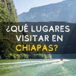 ¿Qué lugares visitar en Chiapas?