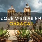 ¿Qué visitar en Oaxaca? recomendaciones