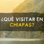 ¿Qué visitar en Chiapas?