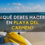 ¿Qué debes hacer en Playa del Carmen?