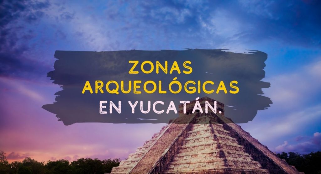 Zonas Arqueológicas en Yucatán