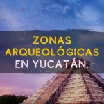 Zonas Arqueológicas en Yucatán