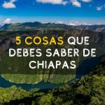5 cosas que debes saber de Chiapas