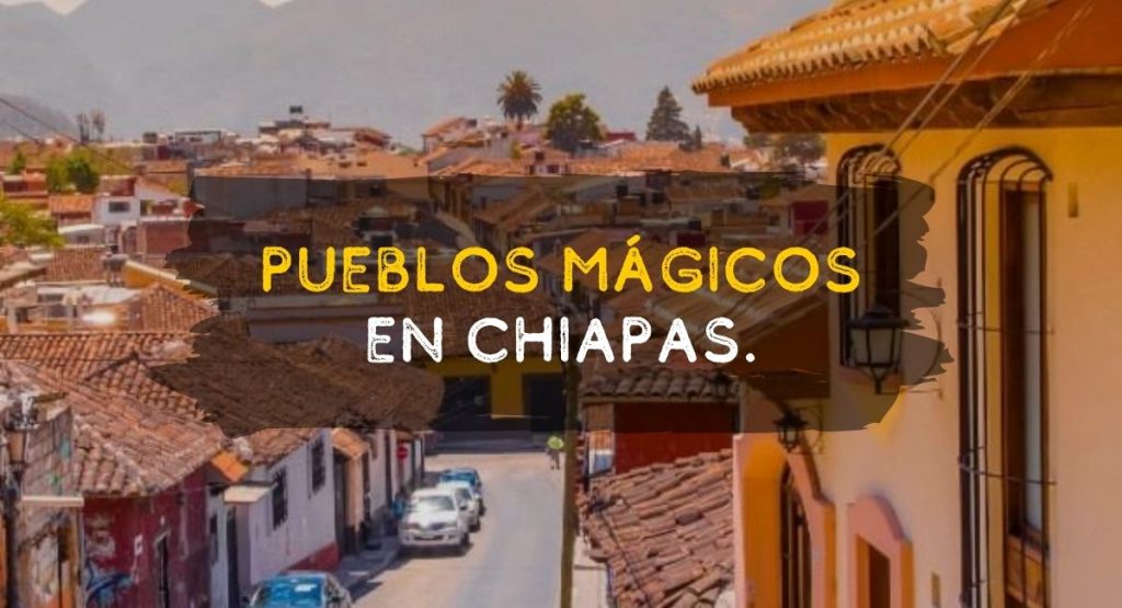 Pueblos mágicos en Chiapas
